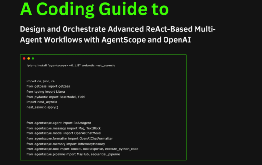 A Coding Guide to Design and Orchestrate Advanced ReAct-Based Multi-Agent Workflows with AgentScope and OpenAI